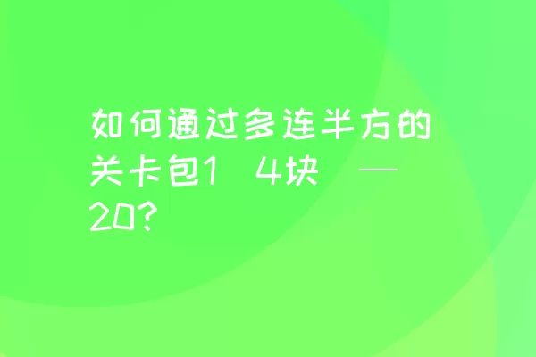 如何通过多连半方的关卡包1（4块）—20？