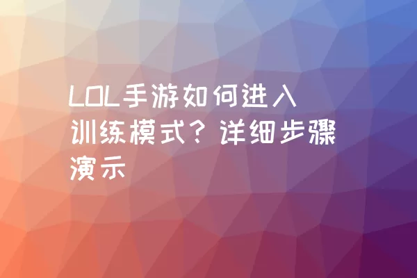 LOL手游如何进入训练模式？详细步骤演示