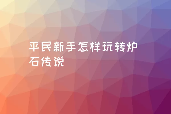 平民新手怎样玩转炉石传说