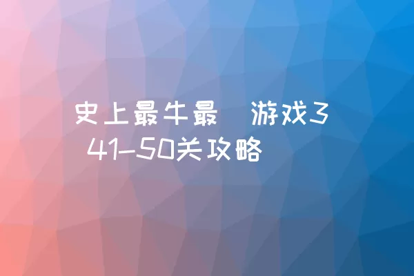 史上最牛最囧游戏3 41-50关攻略