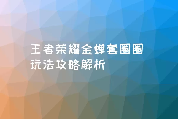 王者荣耀金蝉套圈圈玩法攻略解析