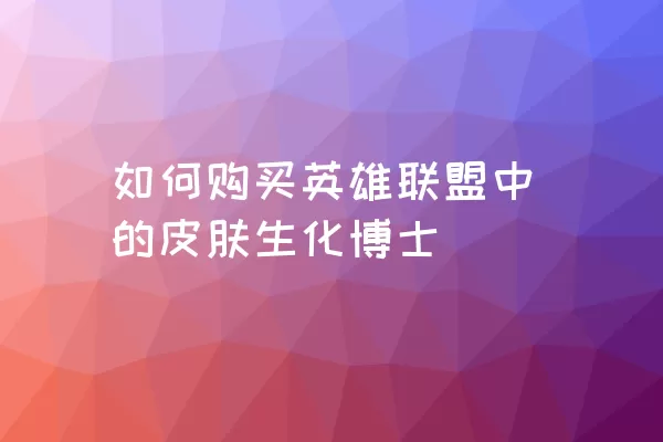 如何购买英雄联盟中的皮肤生化博士