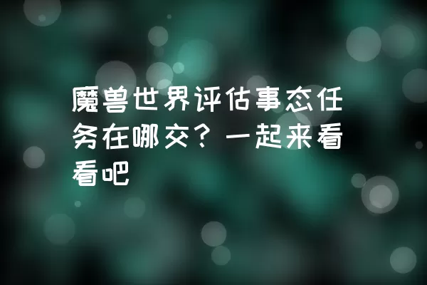 魔兽世界评估事态任务在哪交？一起来看看吧