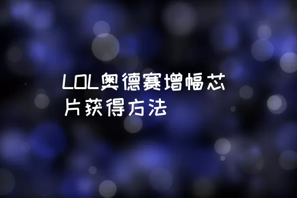 LOL奥德赛增幅芯片获得方法