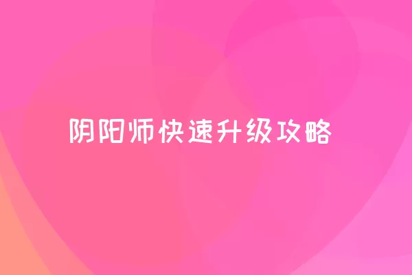 阴阳师快速升级攻略