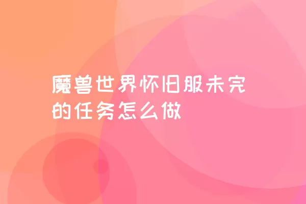 魔兽世界怀旧服未完的任务怎么做