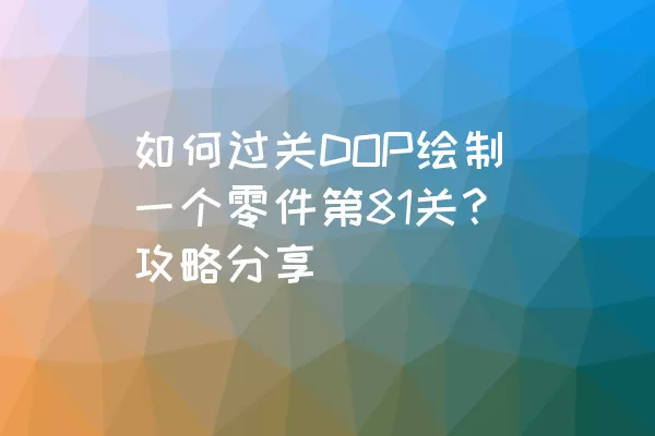 如何过关DOP绘制一个零件第81关？攻略分享