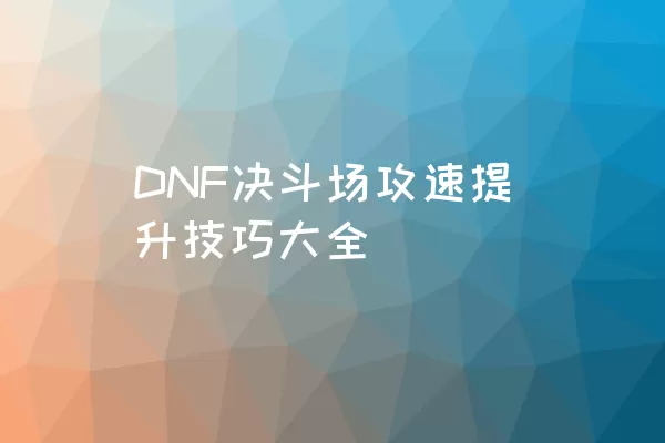 DNF决斗场攻速提升技巧大全