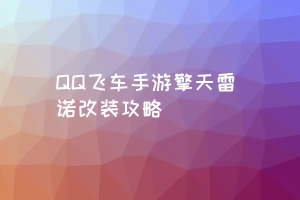 QQ飞车手游擎天雷诺改装攻略