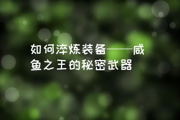 如何淬炼装备——咸鱼之王的秘密武器