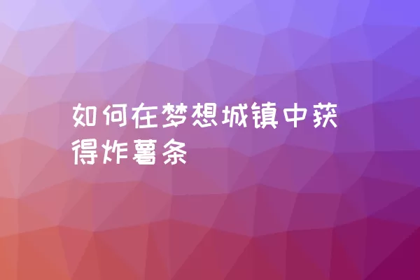 如何在梦想城镇中获得炸薯条