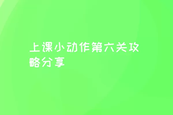 上课小动作第六关攻略分享