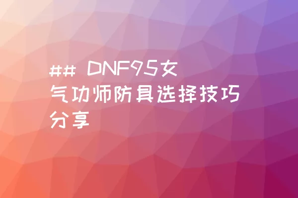 ## DNF95女气功师防具选择技巧分享