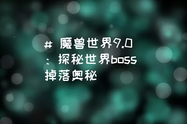 # 魔兽世界9.0：探秘世界boss掉落奥秘