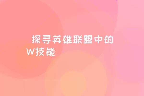  探寻英雄联盟中的W技能