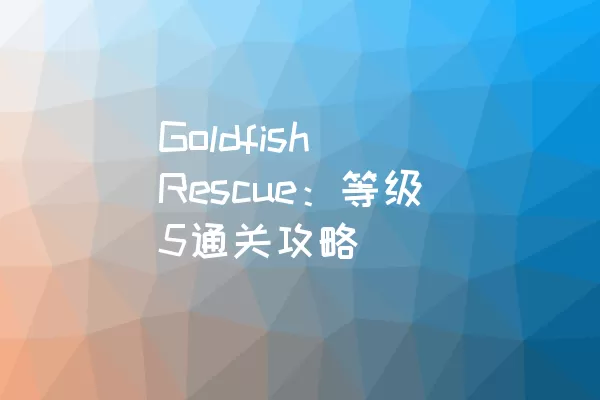 Goldfish Rescue：等级5通关攻略