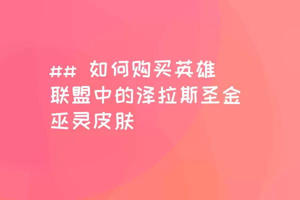 ## 如何购买英雄联盟中的泽拉斯圣金巫灵皮肤