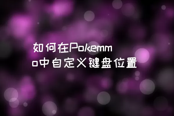 如何在Pokemmo中自定义键盘位置