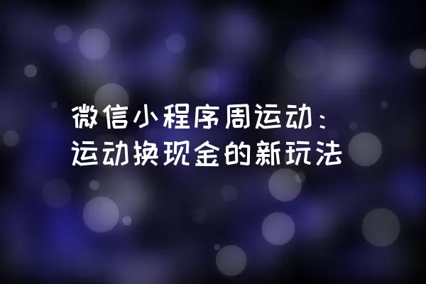 微信小程序周运动：运动换现金的新玩法