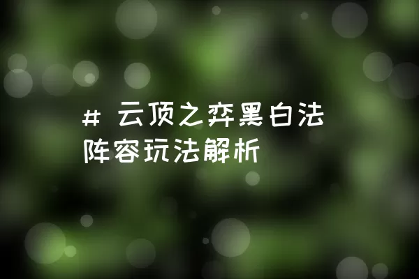 # 云顶之弈黑白法阵容玩法解析