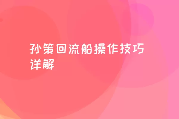 孙策回流船操作技巧详解