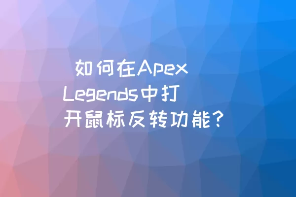  如何在Apex Legends中打开鼠标反转功能？