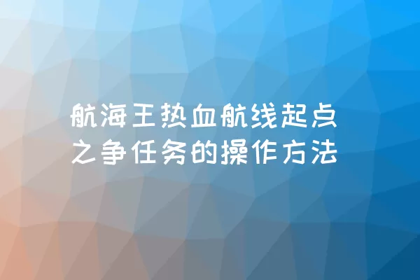 航海王热血航线起点之争任务的操作方法