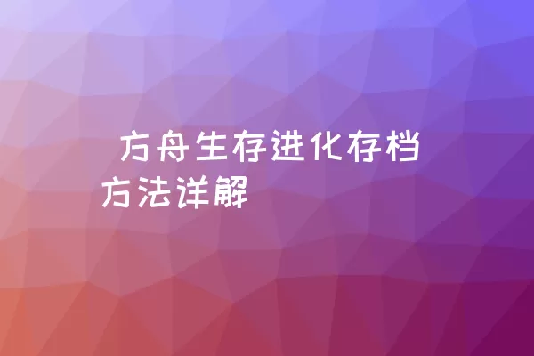  方舟生存进化存档方法详解