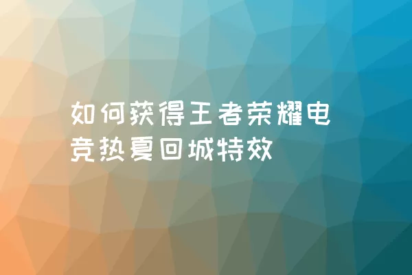 如何获得王者荣耀电竞热夏回城特效