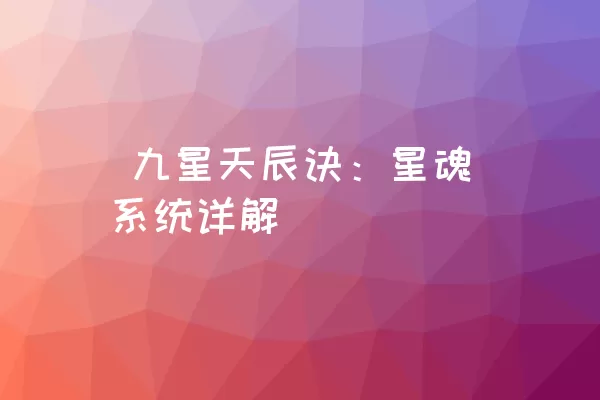  九星天辰诀：星魂系统详解