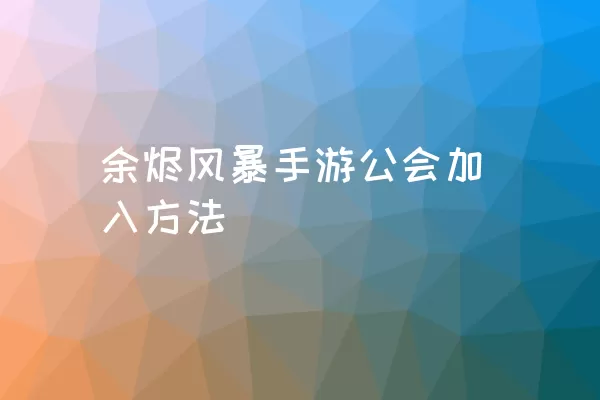 余烬风暴手游公会加入方法