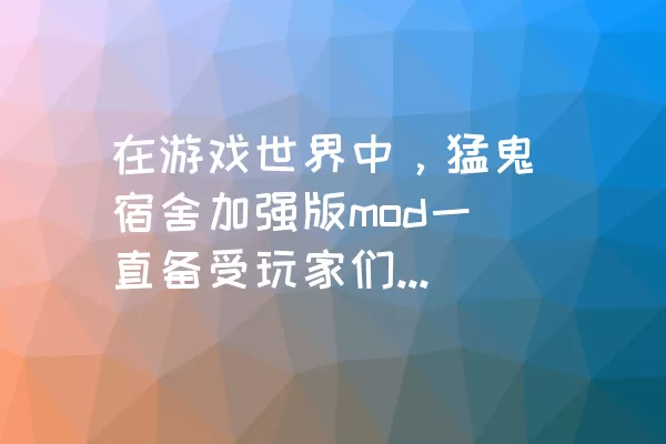 在游戏世界中，猛鬼宿舍加强版mod一直备受玩家们的喜爱。但许多小伙伴可能不清楚如何开启这个加强版mod。今天就让我们来一起探讨一下具体的操作方法吧。