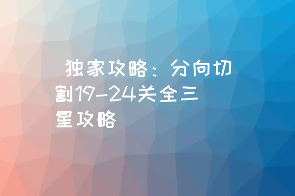  独家攻略：分向切割19-24关全三星攻略