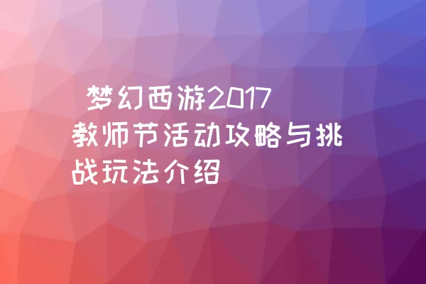  梦幻西游2017教师节活动攻略与挑战玩法介绍