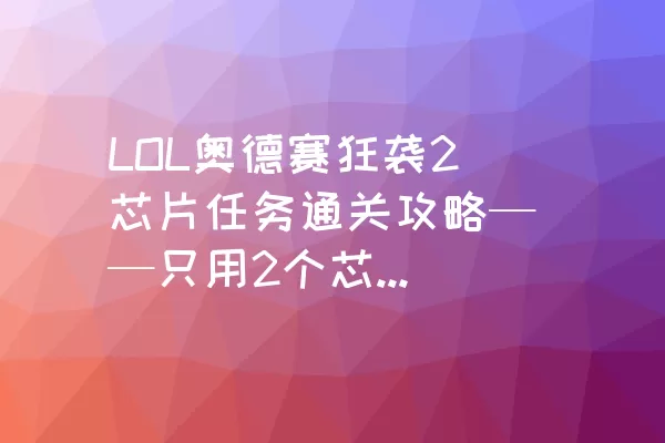 LOL奥德赛狂袭2芯片任务通关攻略——只用2个芯片的AD金克丝