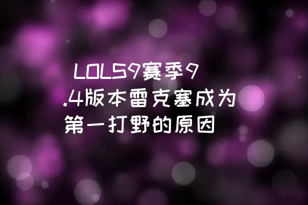  LOLS9赛季9.4版本雷克塞成为第一打野的原因