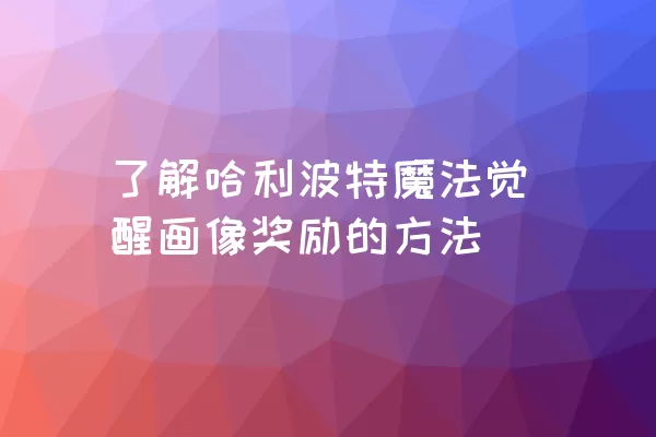 了解哈利波特魔法觉醒画像奖励的方法