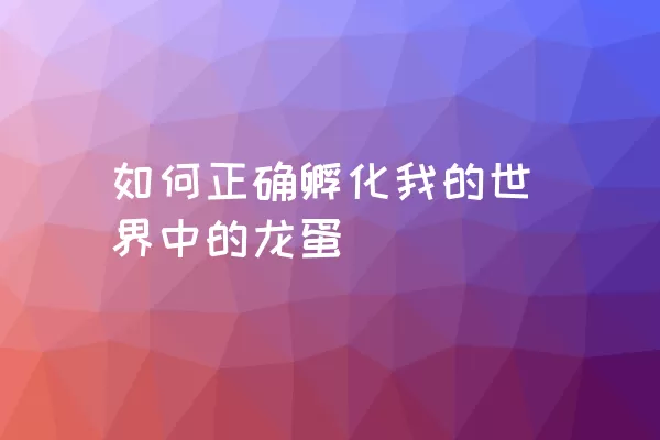 如何正确孵化我的世界中的龙蛋